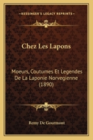 Chez Les Lapons: Moeurs, Coutumes Et La(c)Gendes de La Laponie Norva(c)Gienne (A0/00d.1890) 2012641288 Book Cover