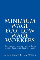 Minimum Wage for Low Wage Workers: Conversations between Tom, Guru Dick and Guru Harry 1478104406 Book Cover