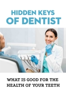 Hidden Keys Of Dentist: What Is Good For The Health Of Your Teeth: Keys That Mainstream Dentistry Has Hidden B0962N9JFL Book Cover
