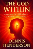 THE GOD WITHIN: Awakening the Hidden Power of Human Consciousness B0FZKQZ5D5 Book Cover