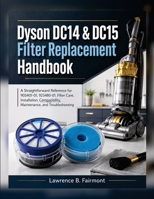 Dyson DC14 & DC15 Filter Replacement Handbook: A Straightforward Reference for 905401-01, 923480-01, Filter Care, Installation, Compatibility, Maintenance, and Troubleshooting B0HGS1FH8P Book Cover