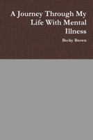 A Journey Through My Life With Mental Illness 1304770524 Book Cover