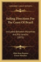 Sailing Directions For The Coast Of Brazil: Included Between Maranhao And Rio Janeiro 1164863037 Book Cover