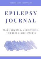 Epilepsy Journal: Easily Track Seizures, Medications, Triggers & Side Effects 1796636177 Book Cover