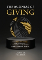 The Business of Giving: New Best Practices for Nonprofit and Philanthropic Leaders in an Uncertain World B0BNK8K3Y2 Book Cover