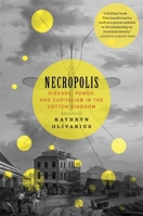 Necropolis: Disease, Power, and Capitalism in the Cotton Kingdom 0674295552 Book Cover