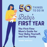 50 Things to Do in Baby's First Year: The First-Time Mom's Guide for Your Baby, Yourself, and Your Sanity 1641529148 Book Cover