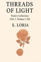 Threads of Light: Poetry Collection (Vol. 1, Poems 1-50) (Threads Collection) B0G5126LKH Book Cover