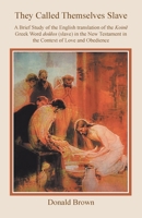 They Called Themselves Slave: A Brief Study of the English Translation of the Koin Greek Word dolos (slave) in the New Testament in the Context of Love and Obedience 1664205551 Book Cover