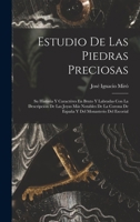 Estudio De Las Piedras Preciosas: Su Historia Y Caract�res En Bruto Y Labradas Con La Descripci�n De Las Joyas M�s Notables De La Corona De Espa�a Y Del Monasterio Del Escorial 1018479406 Book Cover