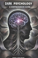 Dark Psychology, A comprehensive guide B0DVC9BQKM Book Cover