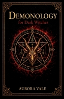 Demonology for Dark Witches: Understanding Demons, Pacts and Infernal Spirits B0HFBYD5H1 Book Cover