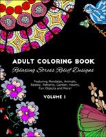 Adult Coloring Book: Relaxing Stress Relief Designs Featuring Mandalas, Animals, Paisley, Patterns, Garden, Hearts, Fun Objects and More! Volume 1 1947676059 Book Cover