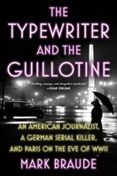The Typewriter and the Guillotine: An American Journalist, a German Serial Killer, and Paris on the Eve of WWII 1538767112 Book Cover