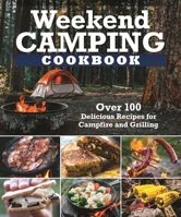 Weekend Camping Cookbook: Over 100 Delicious Recipes for Campfire and Grilling Make-Ahead Meals for Outdoor Adventures - Cast Iron Nachos, Bacon S'Mores, Foil Packs, and More 1497102936 Book Cover