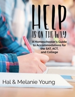 Help Is on the Way : A Homeschooler's Guide to Accommodations for the SAT, ACT, and College 1938554221 Book Cover