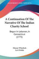 A Continuation Of The Narrative Of The Indian Charity School: Begun In Lebanon, In Connecticut (1775) 1275821510 Book Cover