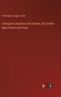 Colloquies, Desultory and Diverse, But Chiefly Upon Poetry and Poets 3385111447 Book Cover