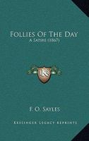 Follies of the Day: A Satire (Classic Reprint) 1120621569 Book Cover