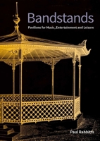 Bandstands: Pavilions for Music, Entertainment and Leisure 1848023723 Book Cover