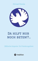 Da hilft nur noch beten!?...: Biblische Impulse für Friedensgebete (German Edition) 3384513479 Book Cover