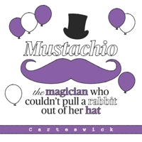 Mustachio: The Magician Who Couldn't Pull A Rabbit Out Of Her Hat B09SNTSH8Z Book Cover