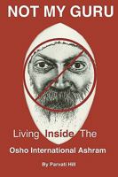 Not My Guru: Living Inside the Osho International Ashram 0982258550 Book Cover