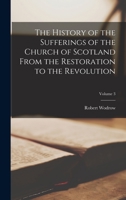 The History of the Sufferings of the Church of Scotland From the Restoration to the Revolution; Volume 3 1017454086 Book Cover