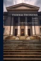 Federal Decisions: Cases Argued and Determined in the Supreme, Circuit and District Courts of the United States, Volume 5 1174261730 Book Cover