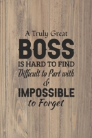 A Truly Great Boss is Hard to Find Difficult to Part with & Impossible to Forget: Blank Notebook/Journal For Personal Use And Also Your Friend And Family 1704109752 Book Cover