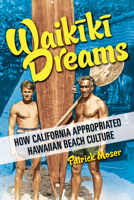 Waikiki Dreams: How California Appropriated Hawaiian Beach Culture (Sport and Society) 0252045912 Book Cover