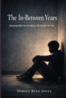 The In-Between Years: Becoming Who You Are Before Life Decides For You B0GR5PRSFB Book Cover