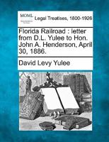 Florida Railroad: letter from D.L. Yulee to Hon. John A. Henderson, April 30, 1886. 124004254X Book Cover