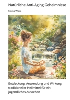 Natürliche Anti-Aging Geheimnisse: Entdeckung, Anwendung und Wirkung traditioneller Heilmittel für ein jugendliches Aussehen (German Edition) 338431512X Book Cover
