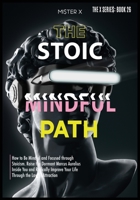 The Stoic Path: How to Be Mindful and Focused through Stoicism. Raise the Dormant Marcus Aurelius Inside You and Radically Improve Your Life Through the Law of Attraction 1914022998 Book Cover