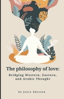 The Philosophy of Love: Bridging Western, Eastern, and Arabic Thought 9198945467 Book Cover