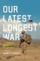 Our Latest Longest War: Losing Hearts and Minds in Afghanistan 022626565X Book Cover