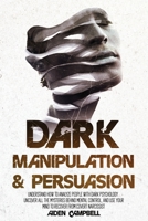 Dark Manipulation And Persuasion: Understand How To Analyze People With Dark Psychology . Uncover All The Mysteries Behind Mental Control, And Use Your Mind To Recover From Covert Narcissist B08YQCQRLT Book Cover