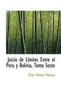 Juicio De Límites Entre El Perú Y Bolivia: Prueba Peruana... 1103906127 Book Cover