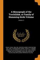 A monograph of the Trochilidæ, or family of humming-birds Volume v. 5 035342613X Book Cover