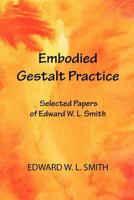 Embodied Gestalt Practice: Selected Papers of Edward W. L. Smith 0939266962 Book Cover