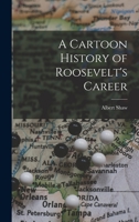 A Cartoon History of Roosevelt's Career B0BMB9KZ6K Book Cover