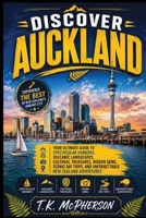 Discover Auckland: Your Ultimate Guide to Spectacular Harbors, Volcanic Landscapes, Cultural Treasures, Hidden Gems, Scenic Day Trips, and Unforgettable New Zealand Adventures B0HDJRGG6H Book Cover