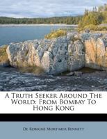 A Truth Seeker Around The World: From Bombay To Hong Kong 1286043654 Book Cover