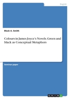 Colours in James Joyce's Novels. Green and black as Conceptual Metaphors 3346538435 Book Cover