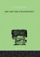 Art And The Unconscious: A Psychological Approach to a Problem of Philosophy (International Library of Psychology) 0415210437 Book Cover