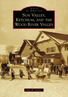 Sun Valley, Ketchum, and the Wood River Valley 1467105333 Book Cover