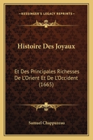 Histoire Des Joyaux: Et Des Principales Richesses De L'Orient Et De L'Occident (1665) 1166166961 Book Cover