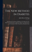 The New Method in Diabetes: The Practical Treatment of Diabetes As Conducted at the Battle Creek Sanitarium, Adapted to Home Use, Based Upon the Treatment of More Than Eleven Hundred Cases 1017589135 Book Cover
