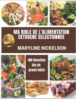 MA BIBLE DE L'ALIMENTATION CETOGENE SÉLECTIONNÉE: 180 Recettes bio de grand mère B08XS1Z3FP Book Cover